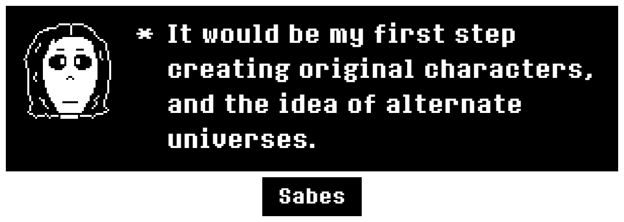 Same thing, but with my memory, which says It would be my first step creating original characters, and the idea of alternate universes.